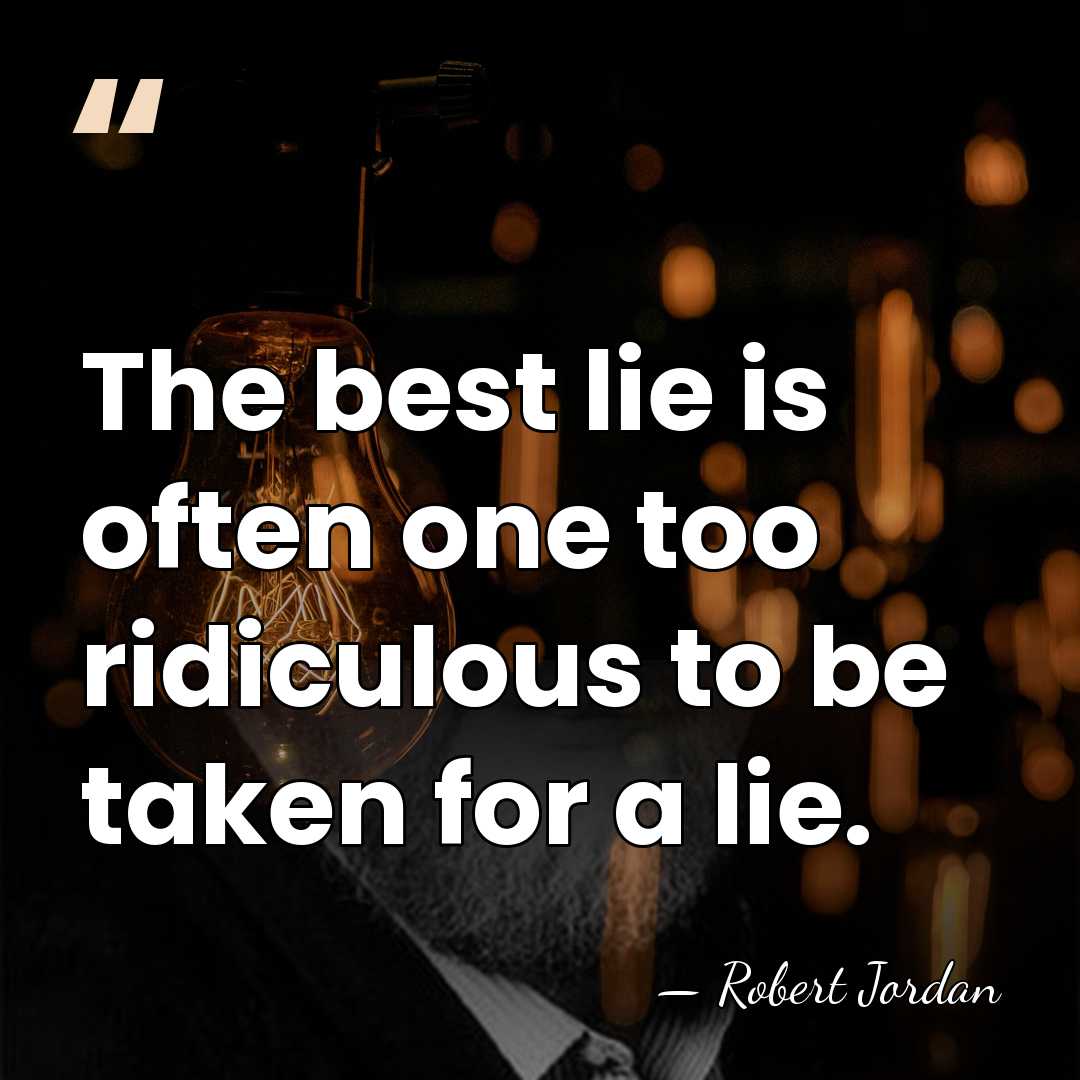 The best lie is often one too ridiculous to be taken for&hellip; - Robert Jordan