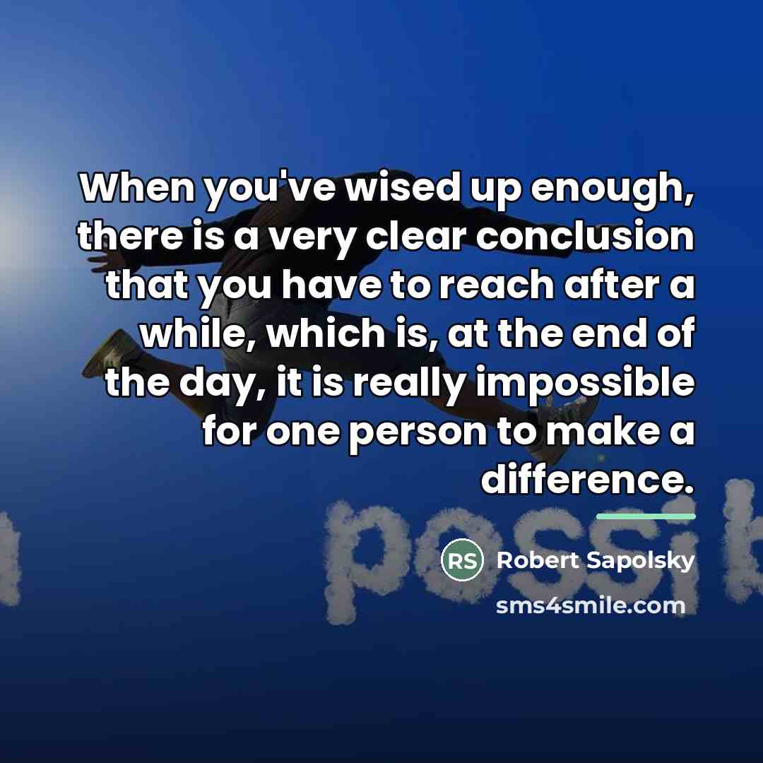 “When you've wised up enough, there is a very clear…” quote by Robert Sapolsky