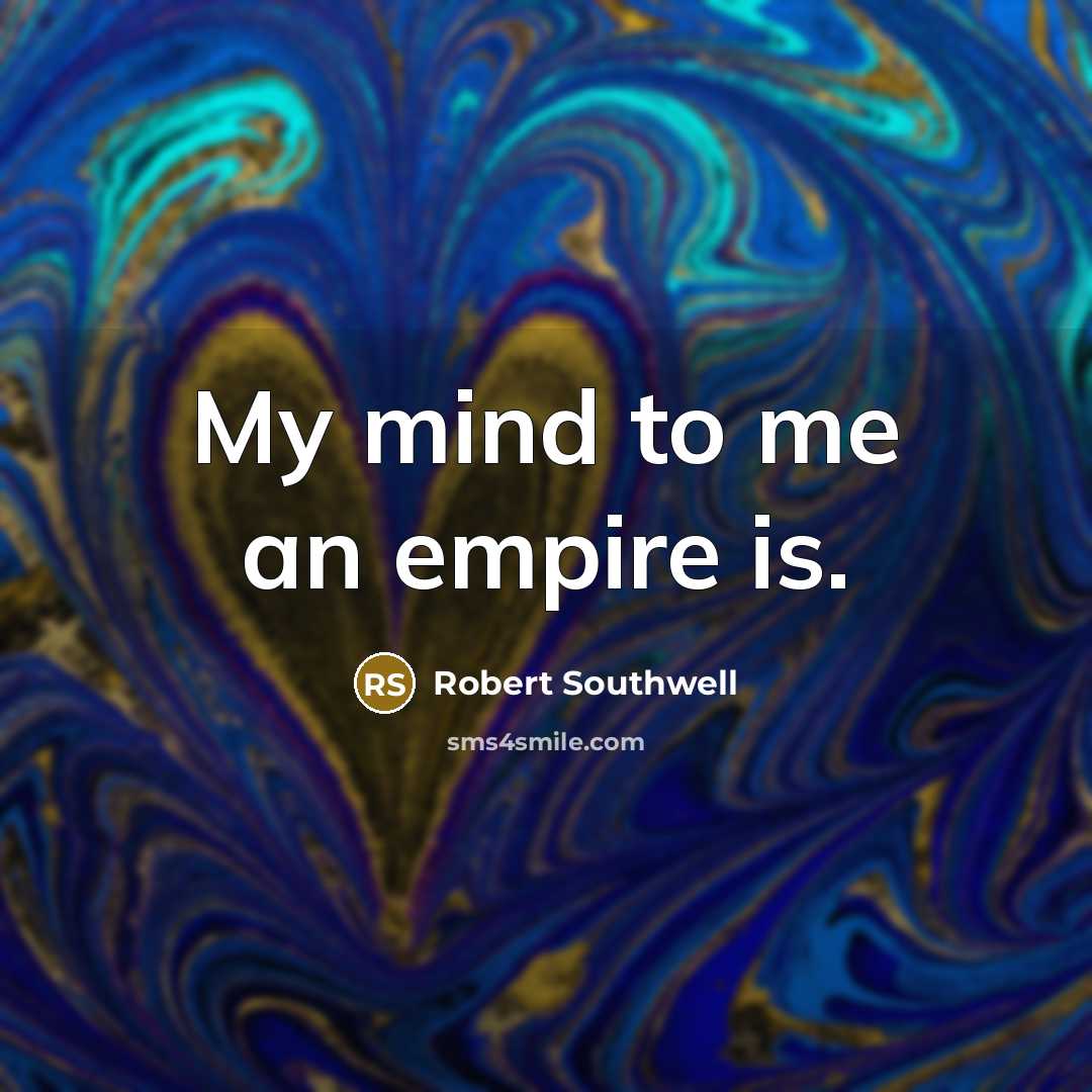 “My mind to me an empire is.…” quote by Robert Southwell