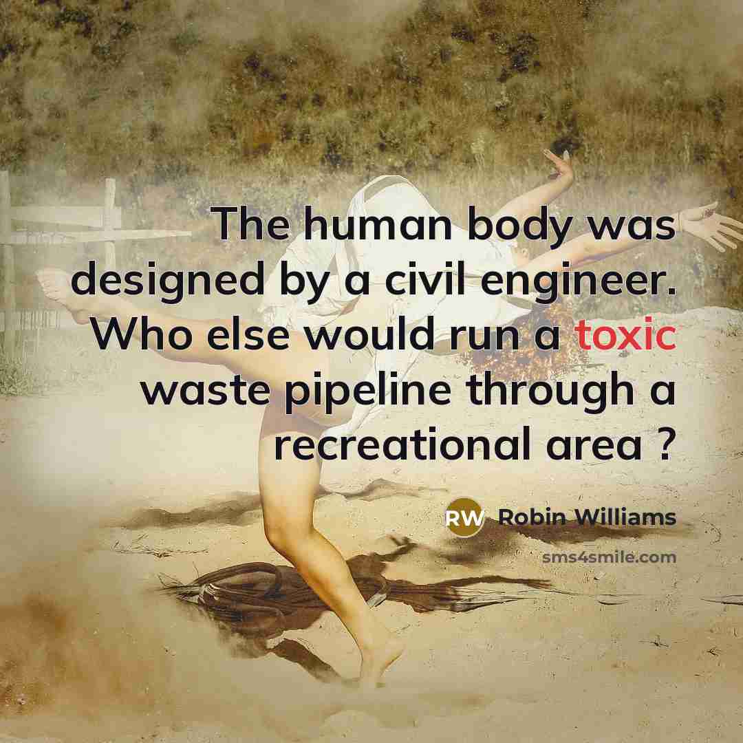 “The human body was designed by a civil engineer. Who…” quote by Robin Williams