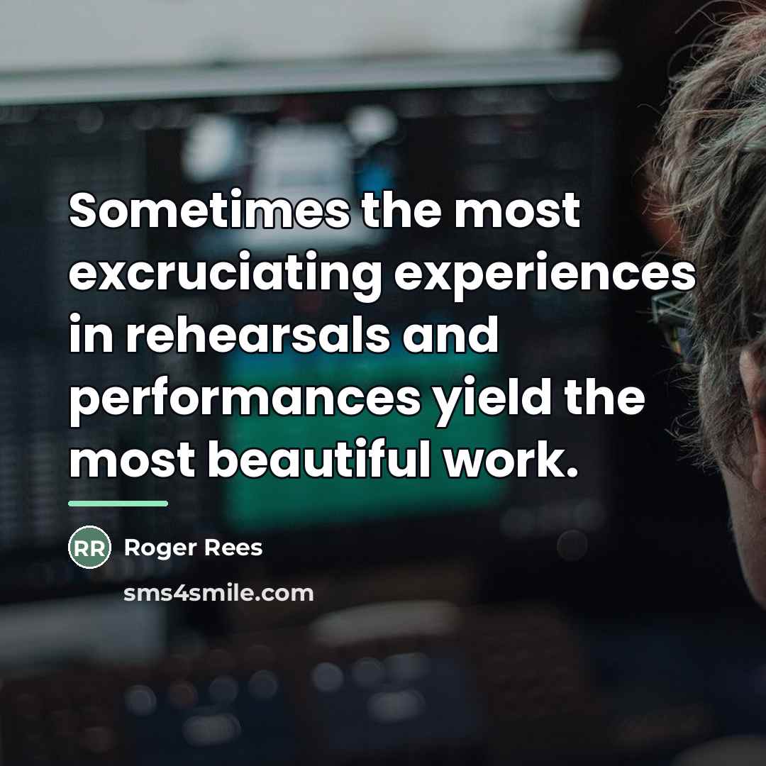 “Sometimes the most excruciating experiences in rehearsals and performances yield…” quote by Roger Rees
