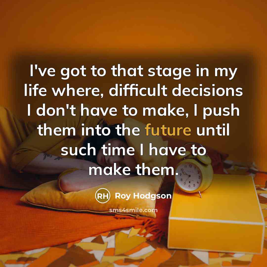 “I've got to that stage in my life where, difficult…” quote by Roy Hodgson