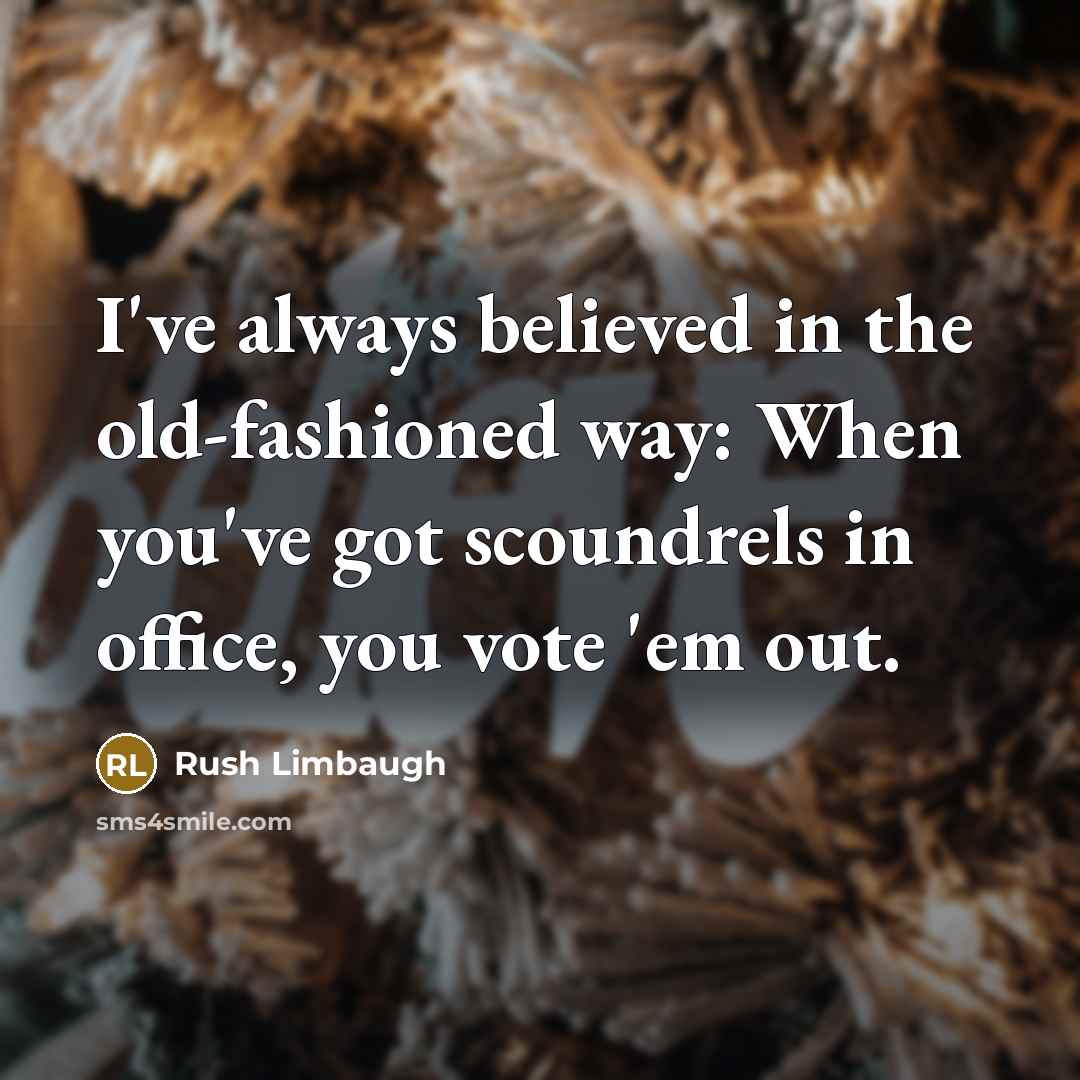 “I've always believed in the old-fashioned way: When you've got…” quote by Rush Limbaugh