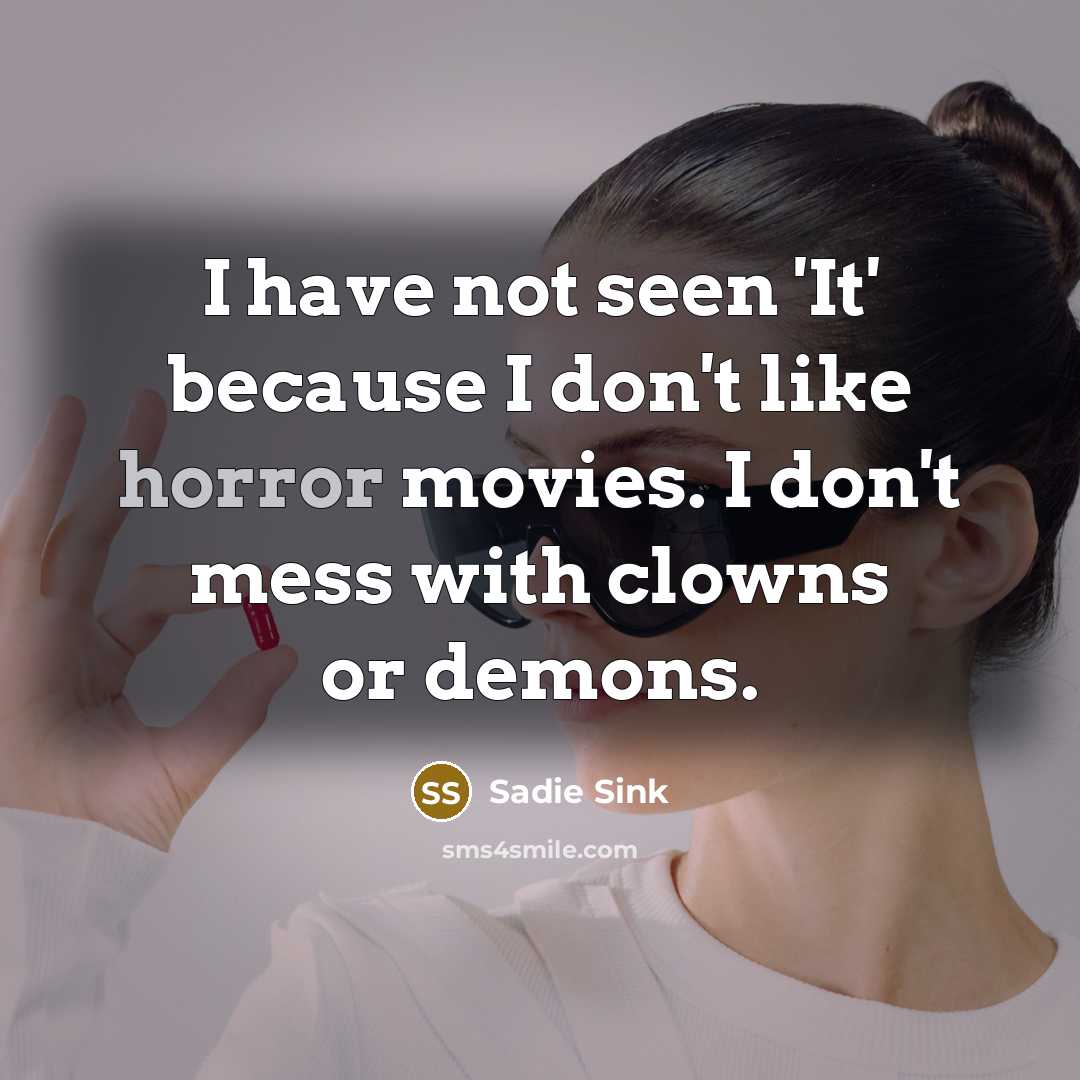 “I have not seen 'It' because I don't like horror…” quote by Sadie Sink