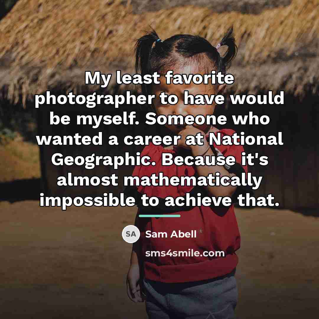 “My least favorite photographer to have would be myself. Someone…” quote by Sam Abell