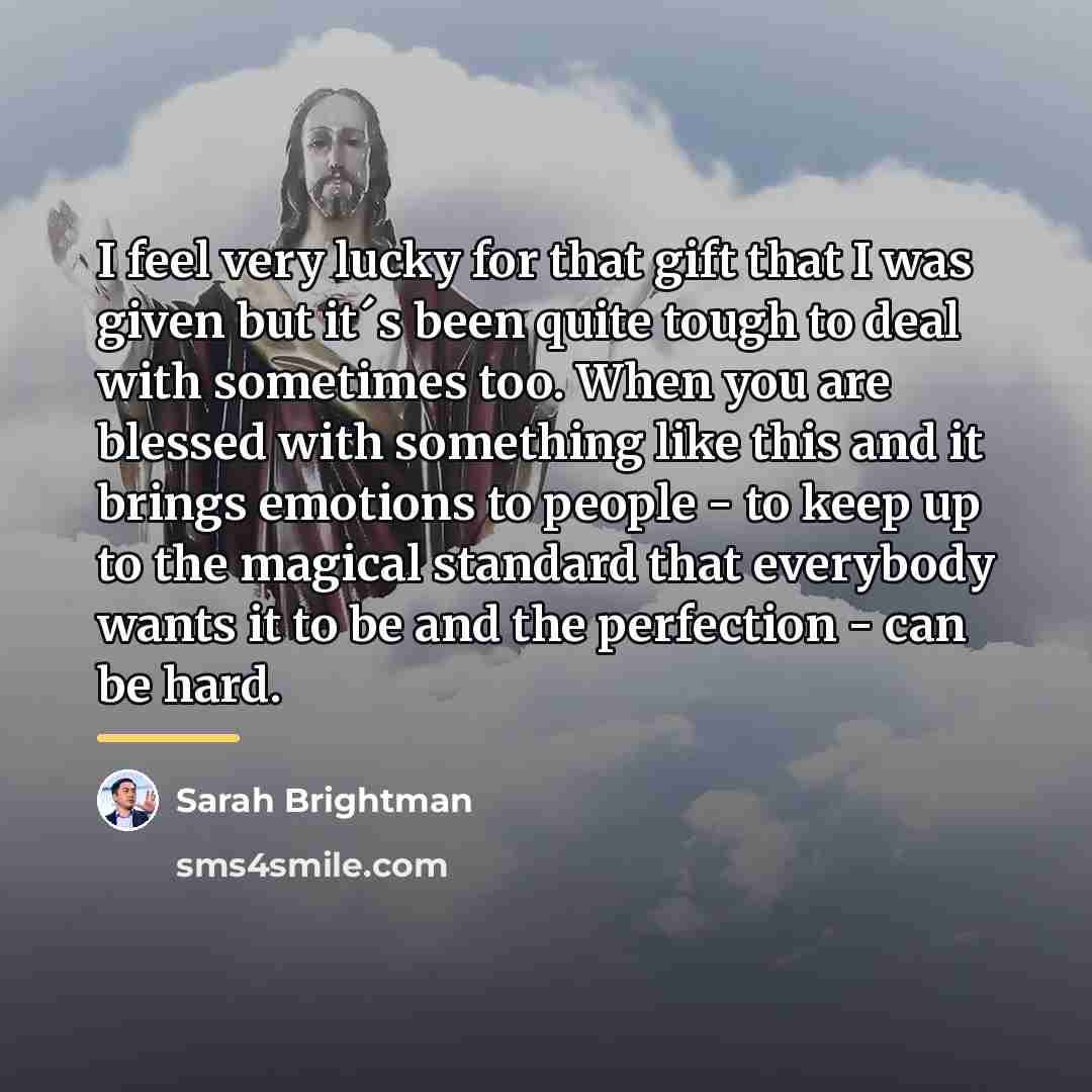 “I feel very lucky for that gift that I was…” quote by Sarah Brightman