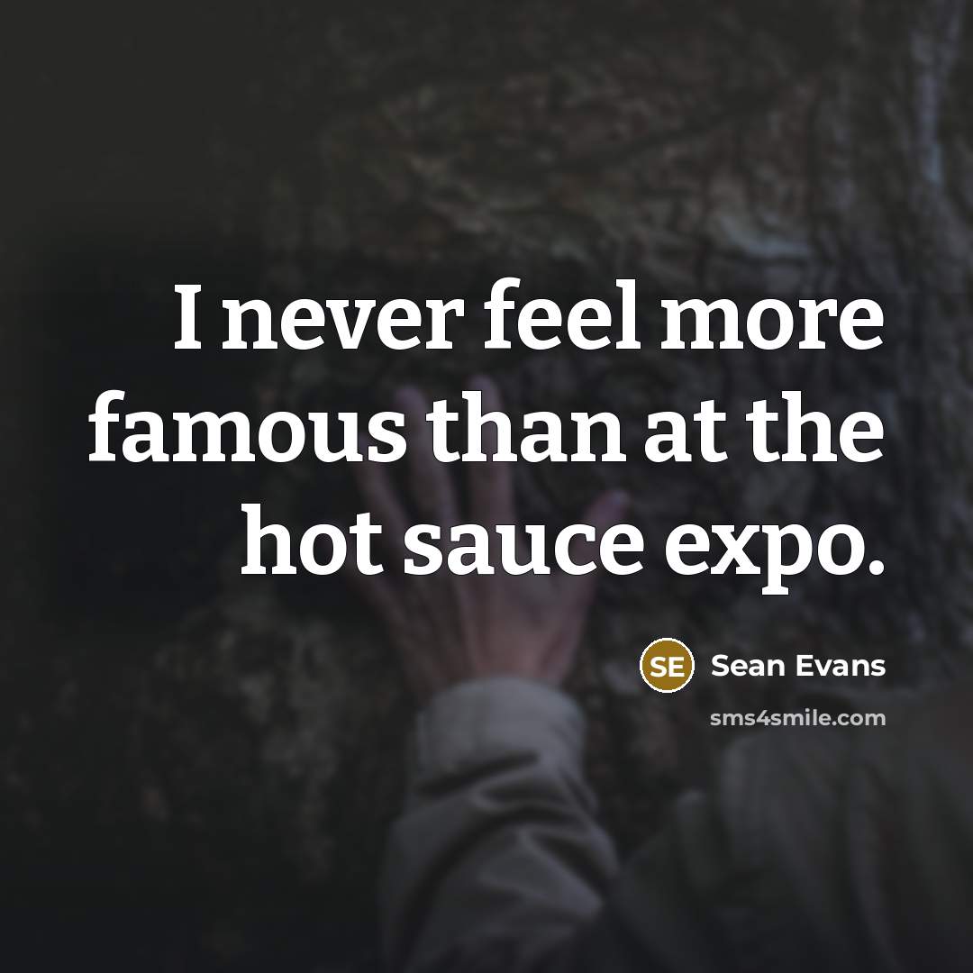 “I never feel more famous than at the hot sauce…” quote by Sean Evans