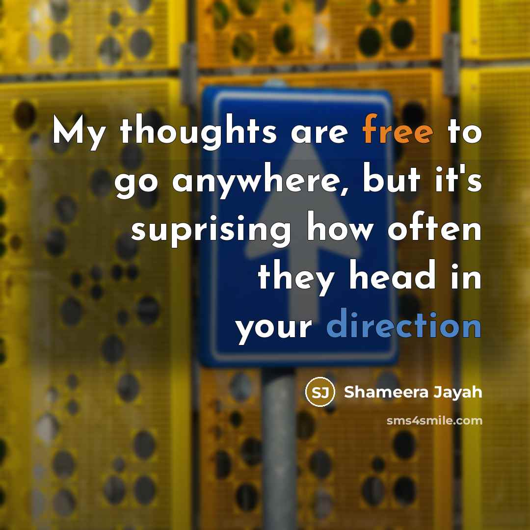 “My thoughts are free to go anywhere, but it's suprising how often they head in your direction” quote by Shameera Jayah