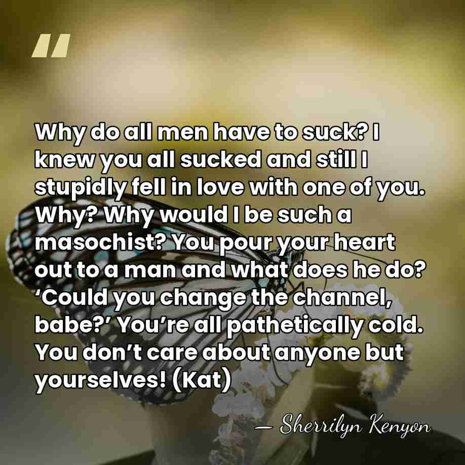 Why do all men have to suck? I knew you all sucked&hellip; - Sherrilyn Kenyon