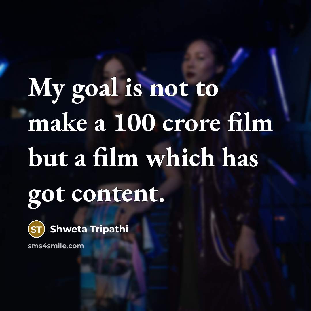 “My goal is not to make a 100 crore film…” quote by Shweta Tripathi