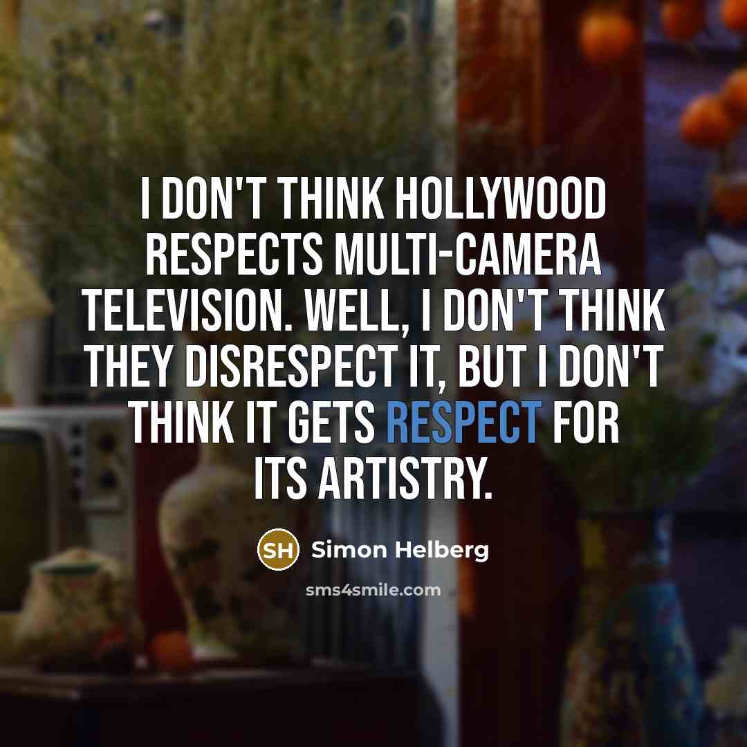 “I don't think Hollywood respects multi-camera television. Well, I don't…” quote by Simon Helberg