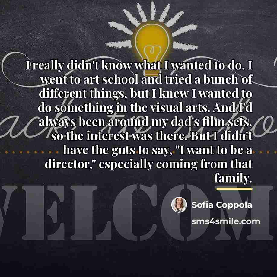 “I really didn't know what I wanted to do. I…” quote by Sofia Coppola