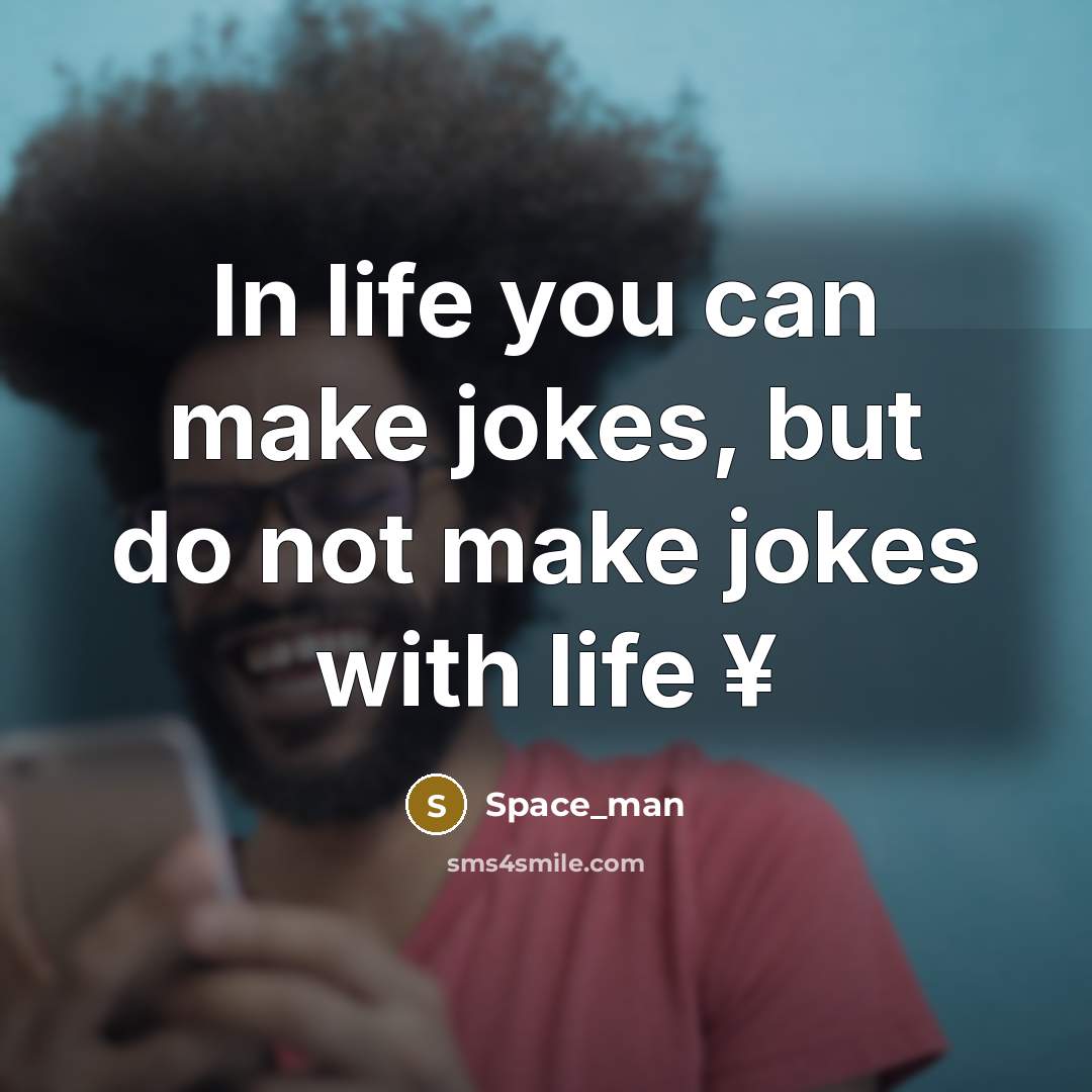 “In life you can make jokes, but do not make jokes with life ¥” quote by Space_man