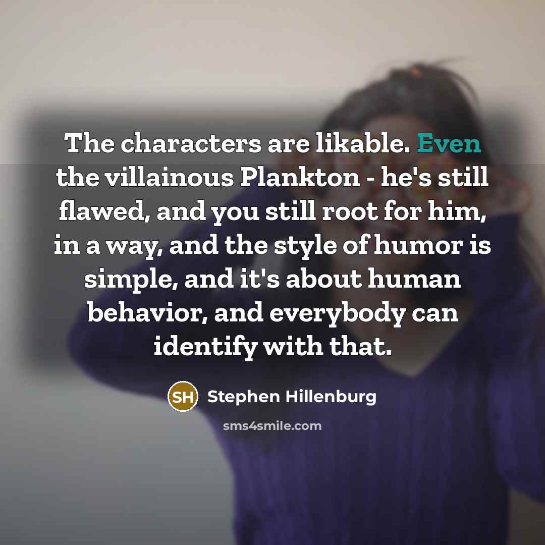 “The characters are likable. Even the villainous Plankton - he's…” quote by Stephen Hillenburg