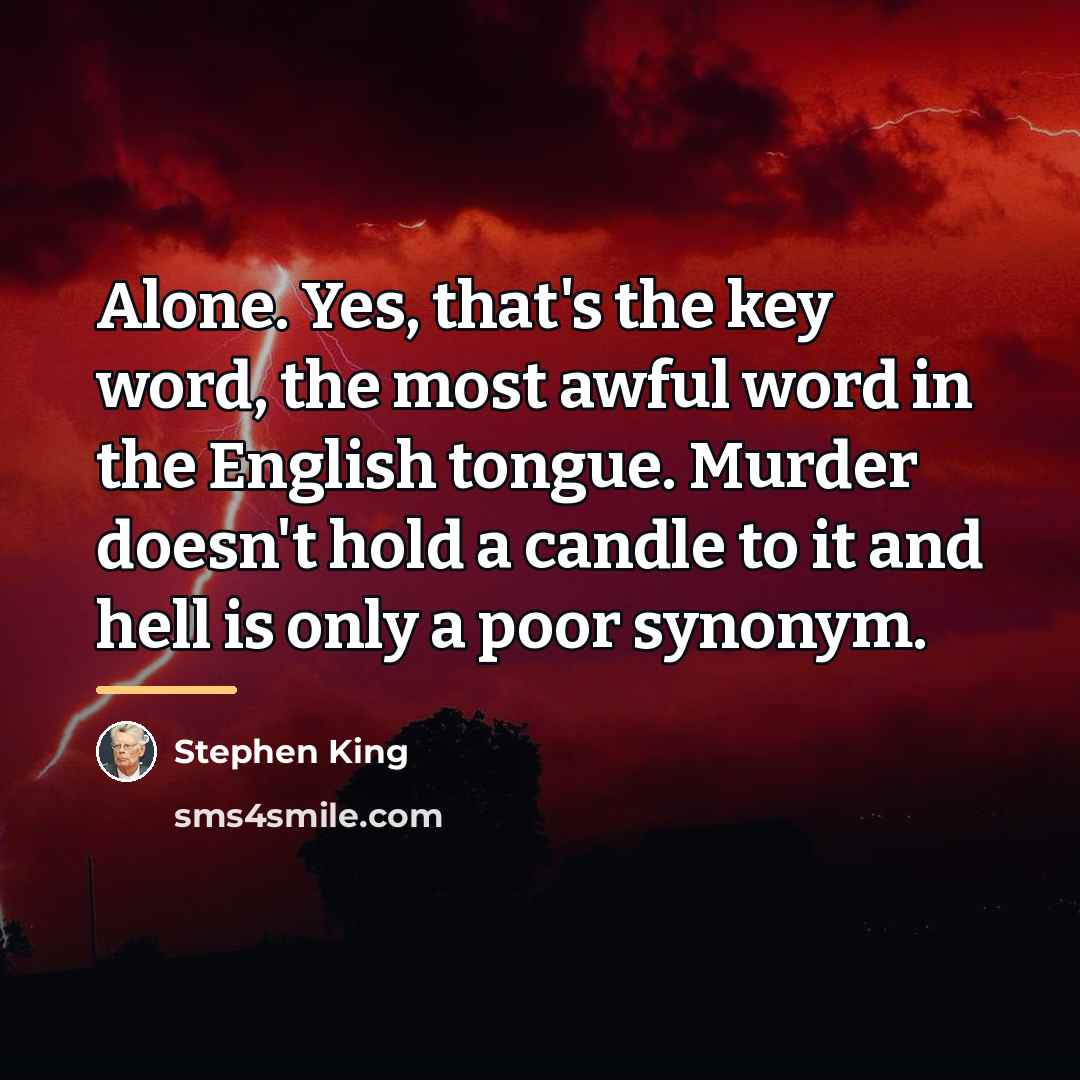“Alone. Yes, that's the key word, the most awful word…” quote by Stephen King