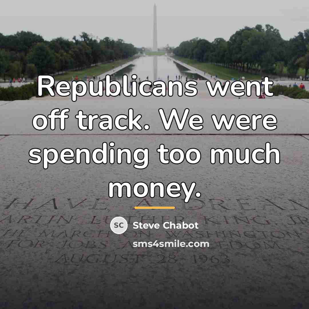 “Republicans went off track. We were spending too much money.…” quote by Steve Chabot