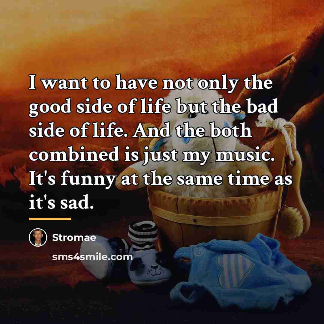 “I want to have not only the good side of…” quote by Stromae