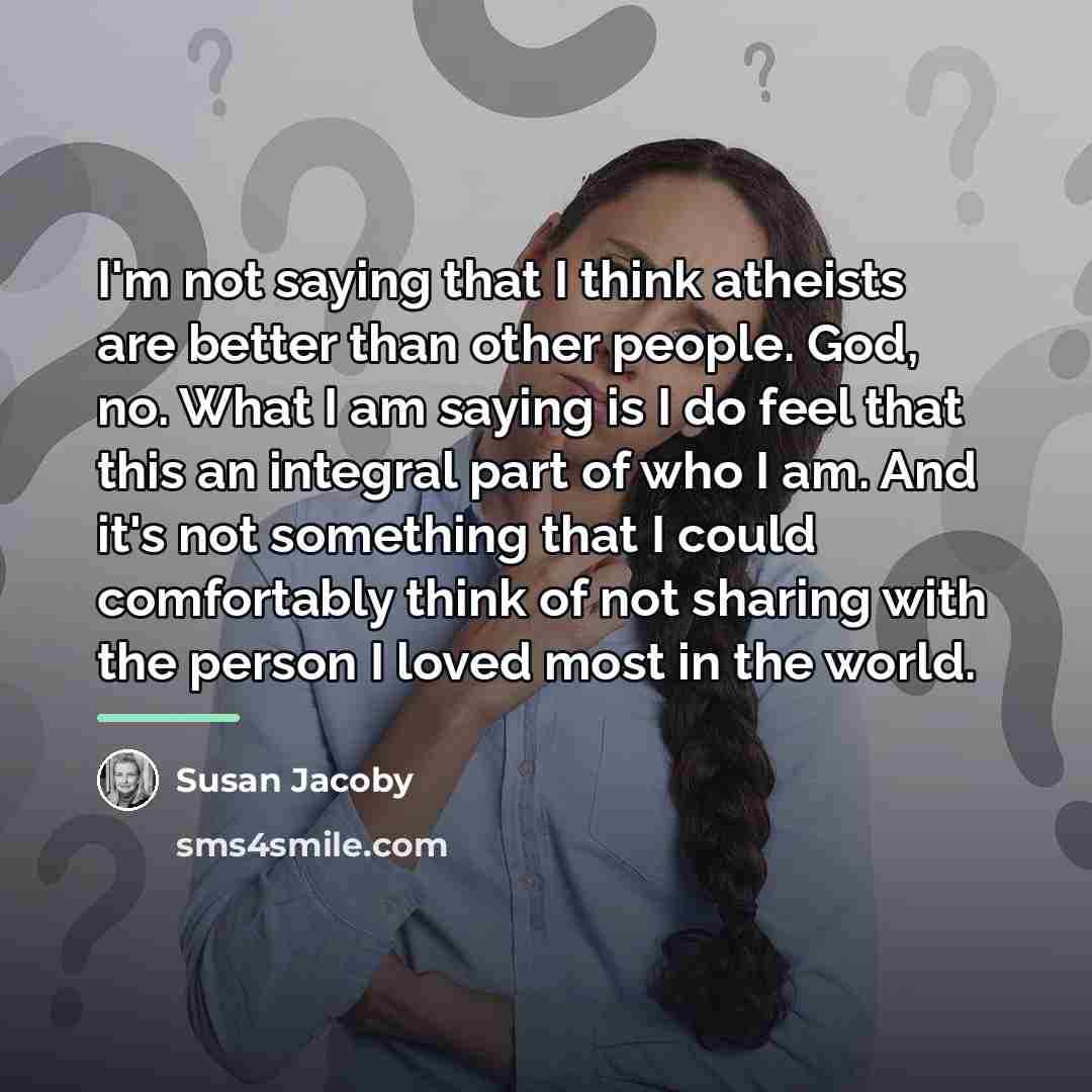 “I'm not saying that I think atheists are better than…” quote by Susan Jacoby