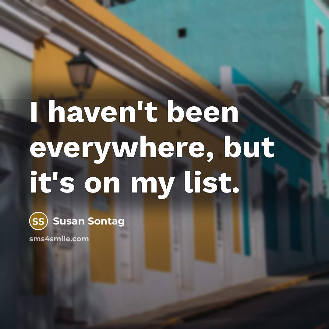 “I haven't been everywhere, but it's on my list.…” quote by Susan Sontag