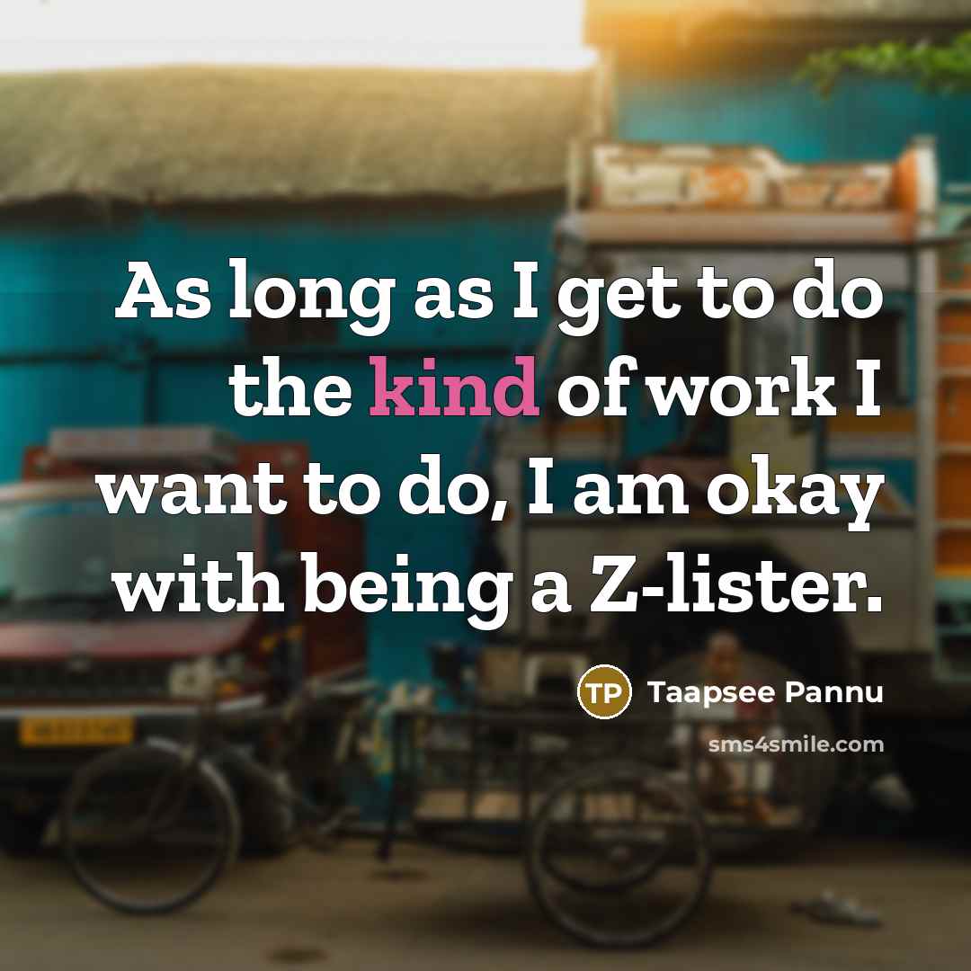 “As long as I get to do the kind of…” quote by Taapsee Pannu