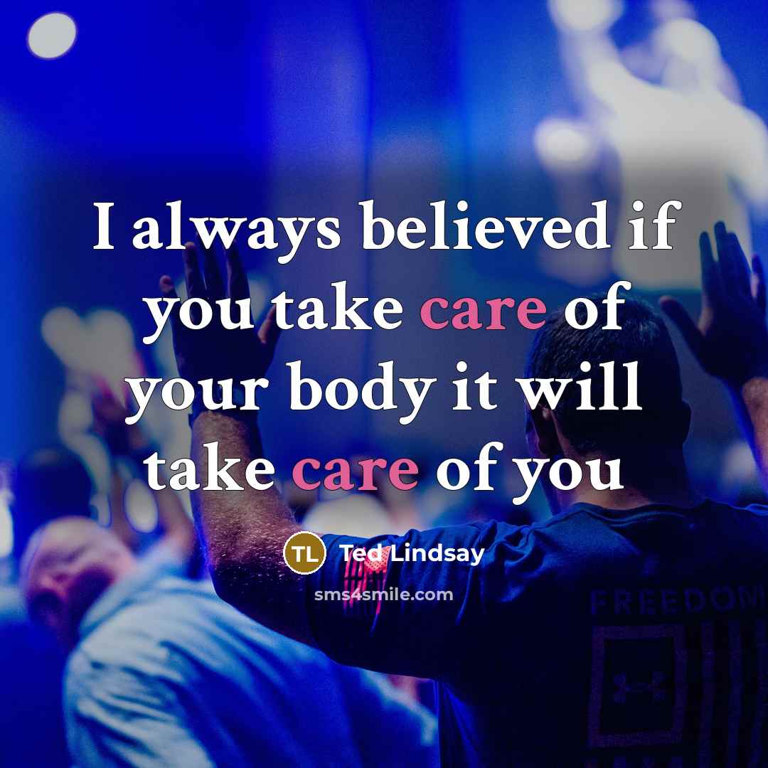 “I always believed if you take care of your body…” quote by Ted Lindsay