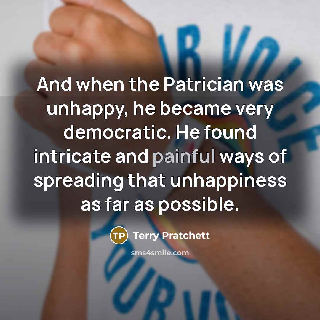 “And when the Patrician was unhappy, he became very democratic.…” quote by Terry Pratchett