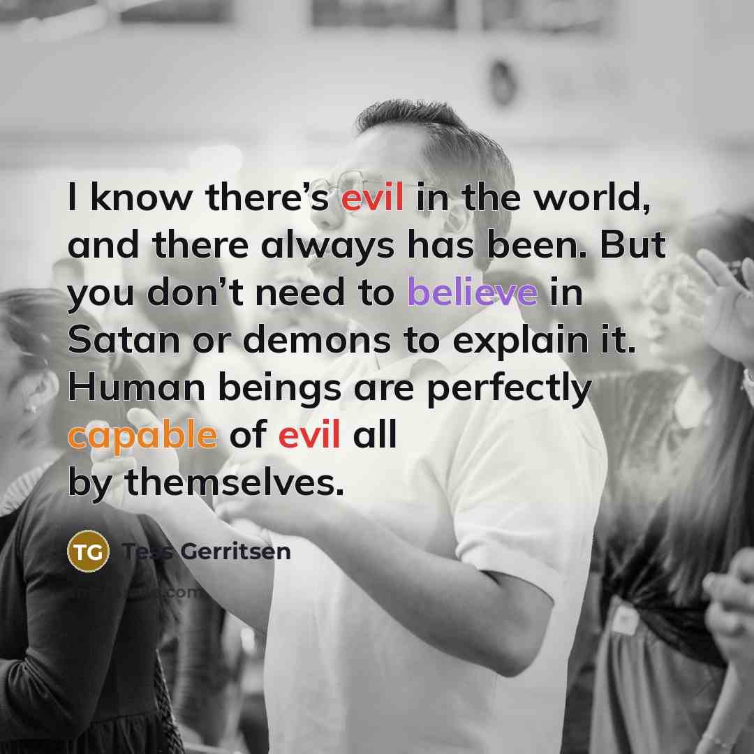 “I know there’s evil in the world, and there always…” quote by Tess Gerritsen