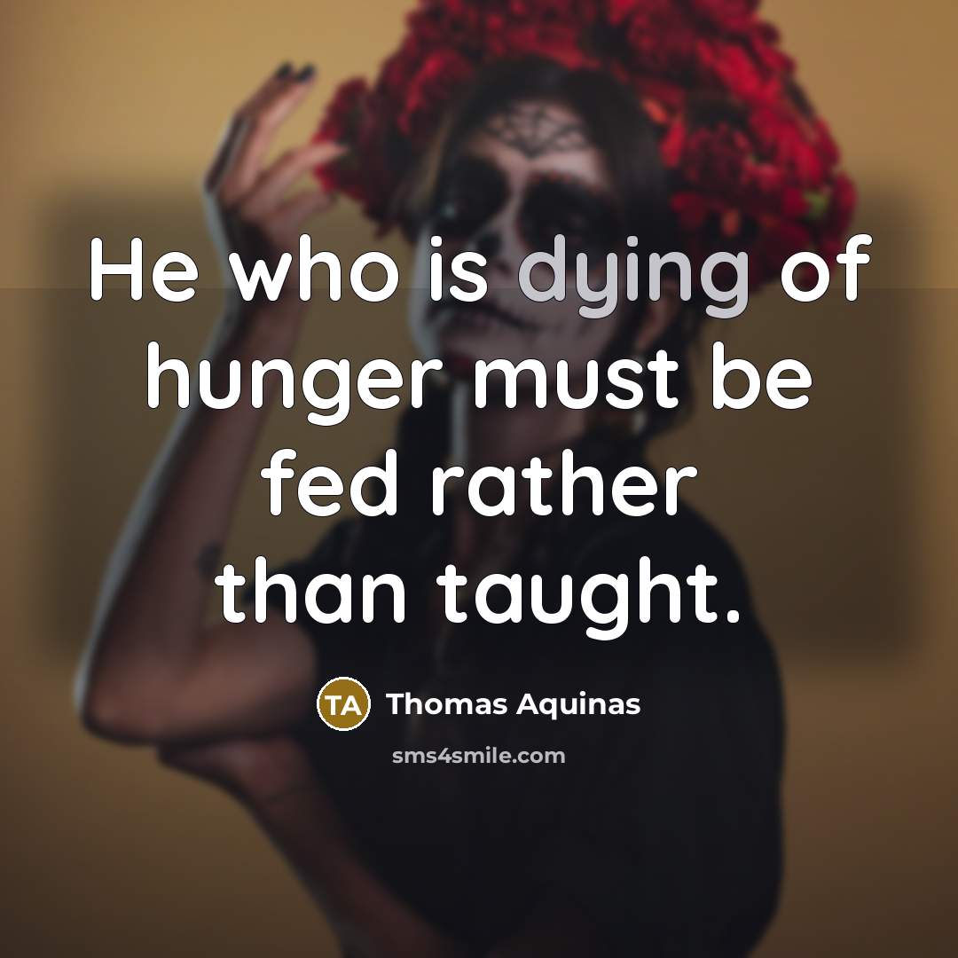 “He who is dying of hunger must be fed rather…” quote by Thomas Aquinas