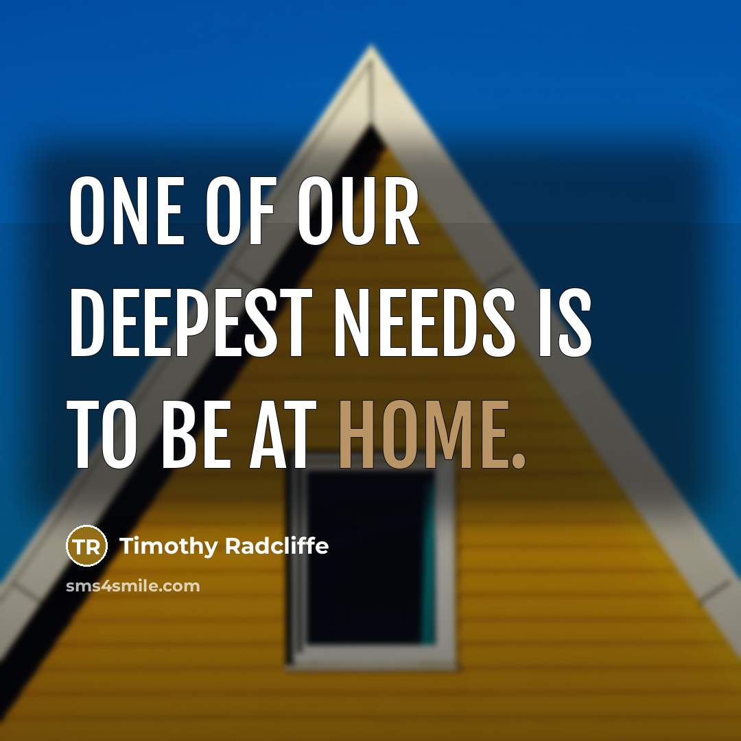 “One of our deepest needs is to be at home.…” quote by Timothy Radcliffe