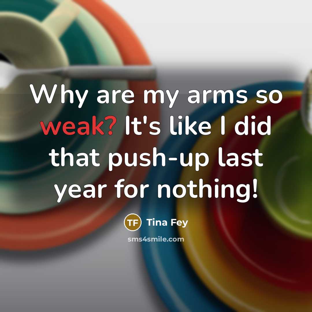 “Why are my arms so weak? It's like I did…” quote by Tina Fey