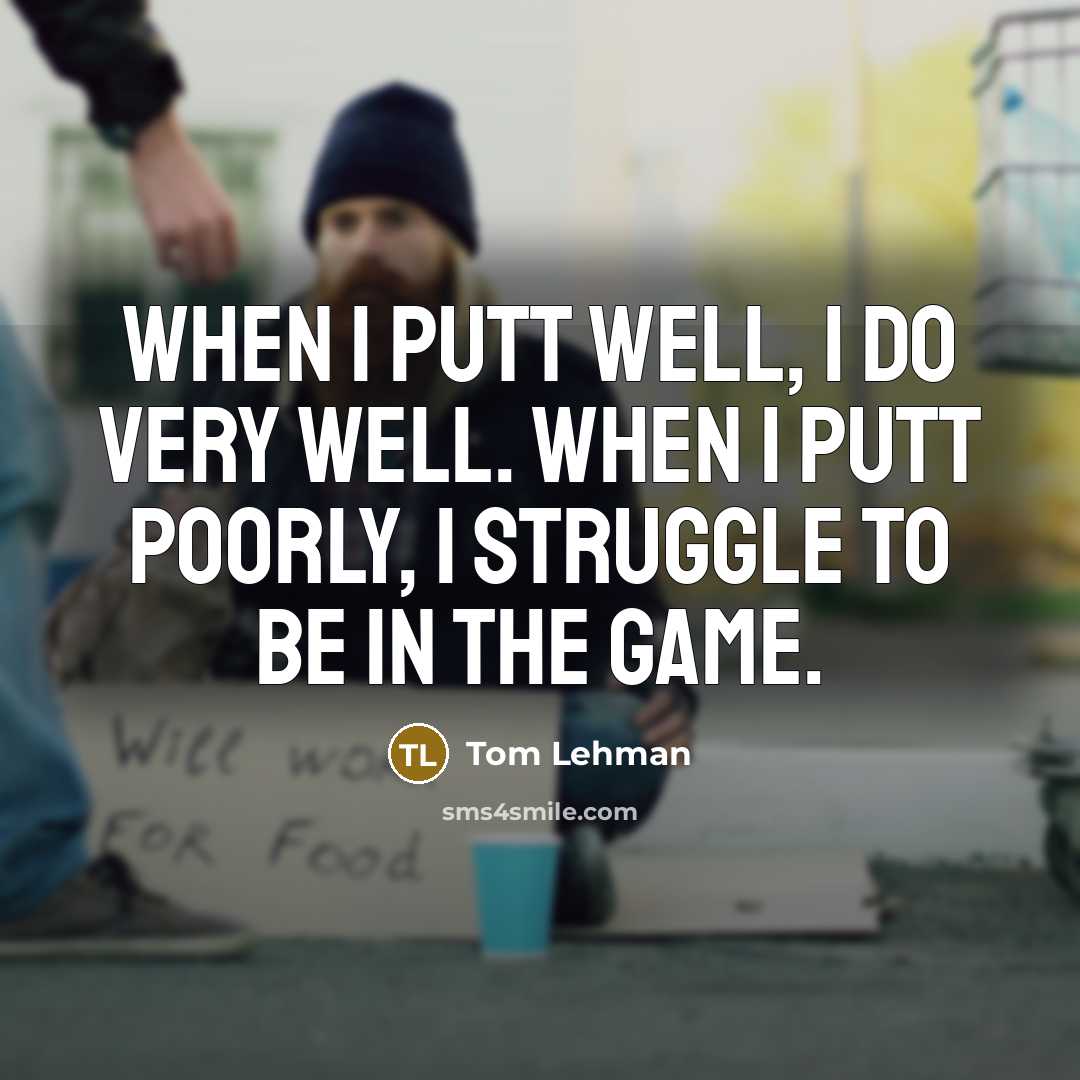 “When I putt well, I do very well. When I…” quote by Tom Lehman