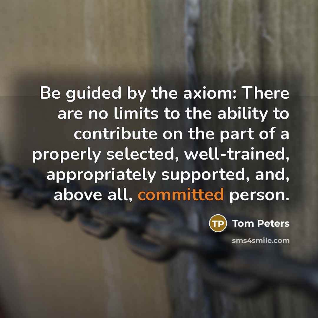 “Be guided by the axiom: There are no limits to…” quote by Tom Peters