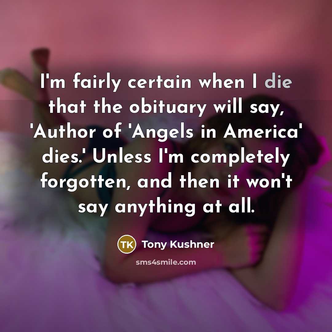 “I'm fairly certain when I die that the obituary will…” quote by Tony Kushner