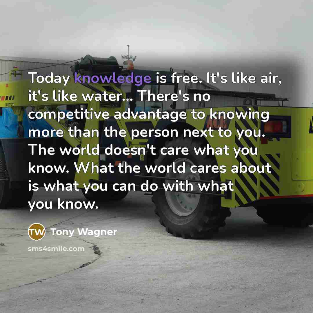 “Today knowledge is free. It's like air, it's like water...…” quote by Tony Wagner
