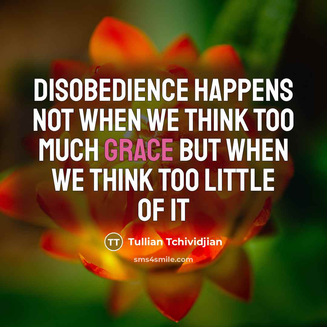 “Disobedience happens not when we think too much grace but…” quote by Tullian Tchividjian