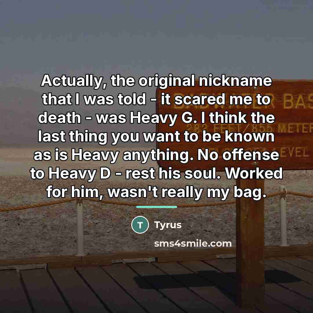 “Actually, the original nickname that I was told - it…” quote by Tyrus