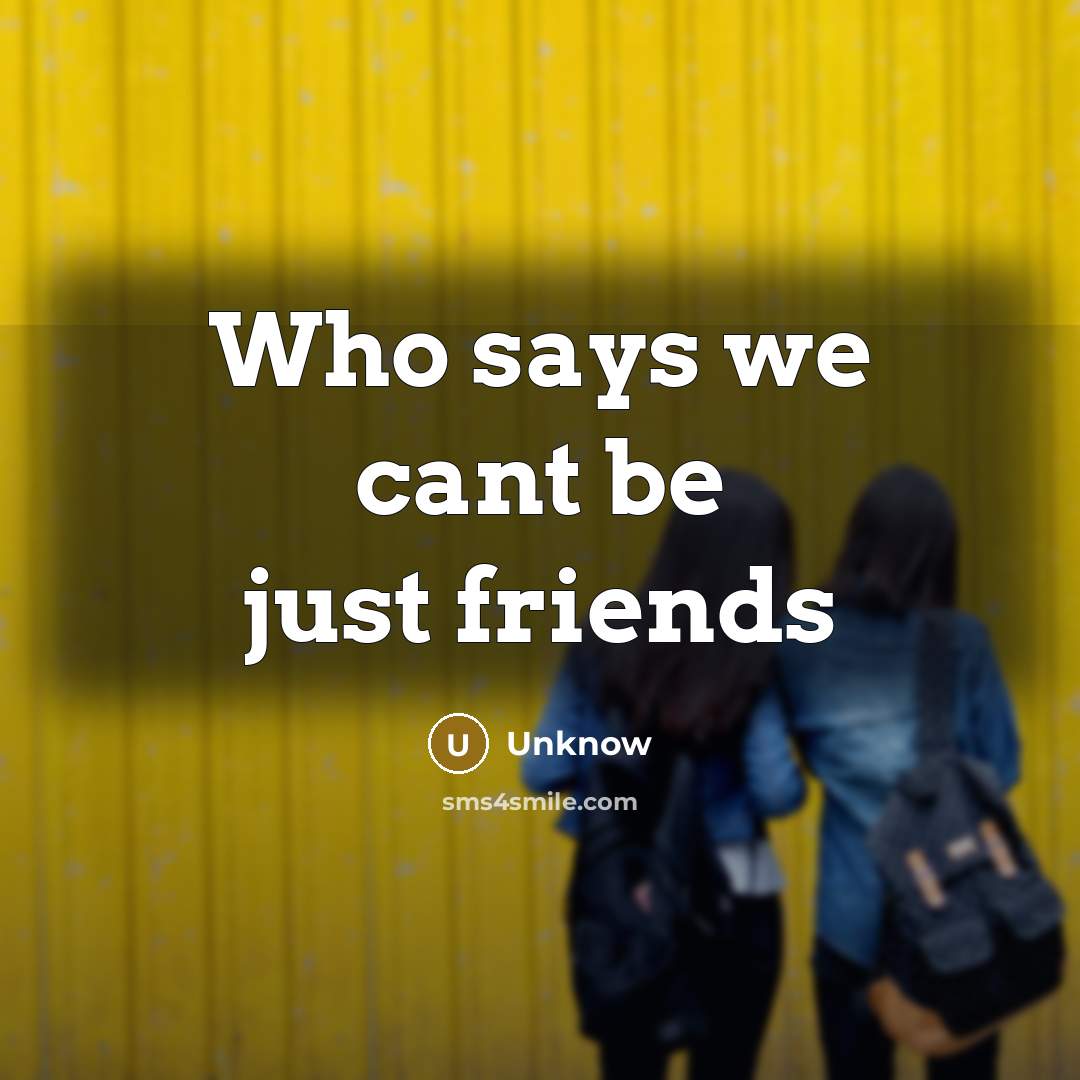 “Who says we cant be just friends…” quote by Unknow