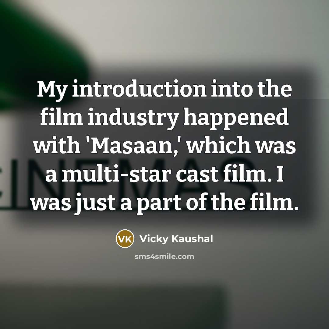 “My introduction into the film industry happened with 'Masaan,' which was a multi-star cast film. I was just a part of the film.” quote by Vicky Kaushal