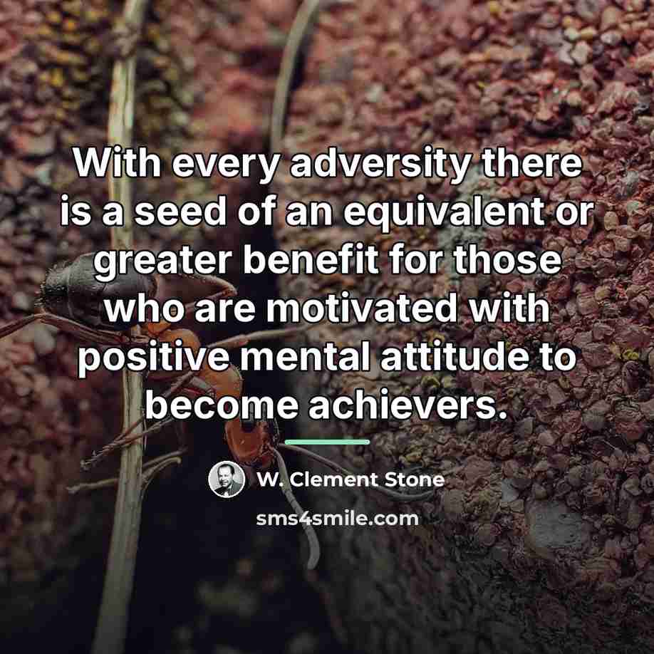 “With every adversity there is a seed of an equivalent…” quote by W. Clement Stone