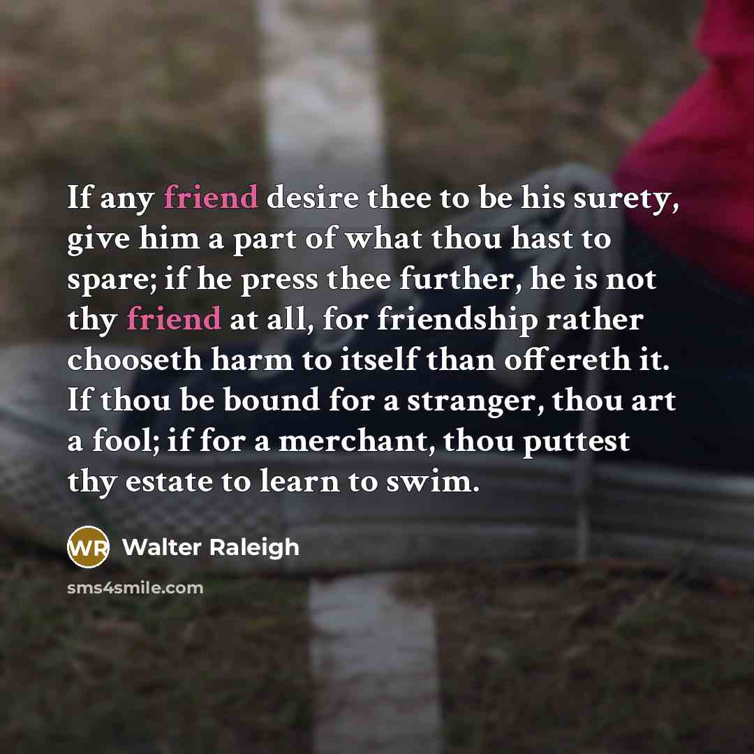 “If any friend desire thee to be his surety, give…” quote by Walter Raleigh
