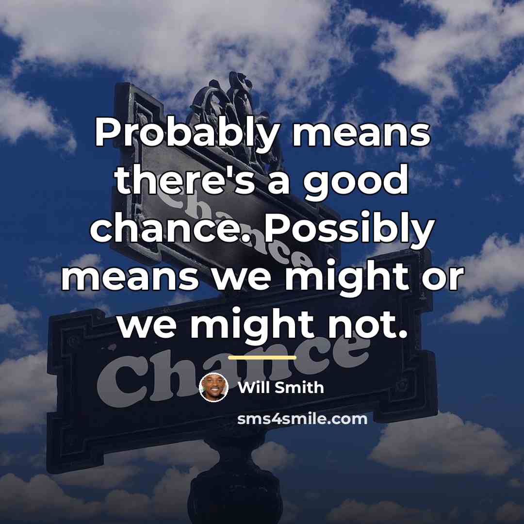 “Probably means there's a good chance. Possibly means we might…” quote by Will Smith