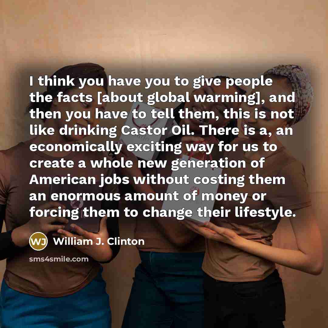 “I think you have you to give people the facts…” quote by William J. Clinton