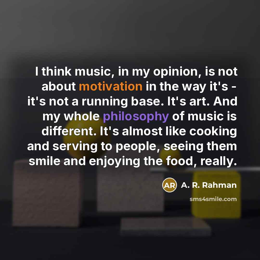 “I think music, in my opinion, is not about motivation…” quote by A. R. Rahman
