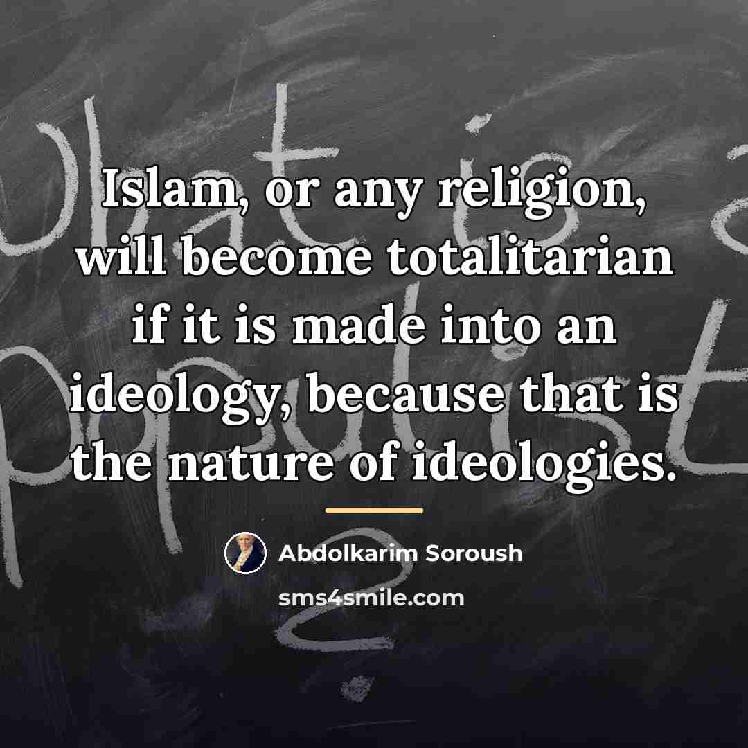 “Islam, or any religion, will become totalitarian if it is…” quote by Abdolkarim Soroush