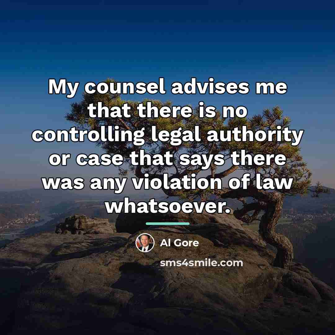 “My counsel advises me that there is no controlling legal…” quote by Al Gore
