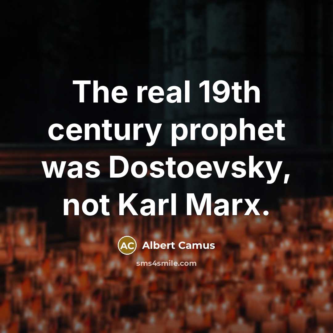 “The real 19th century prophet was Dostoevsky, not Karl Marx.…” quote by Albert Camus
