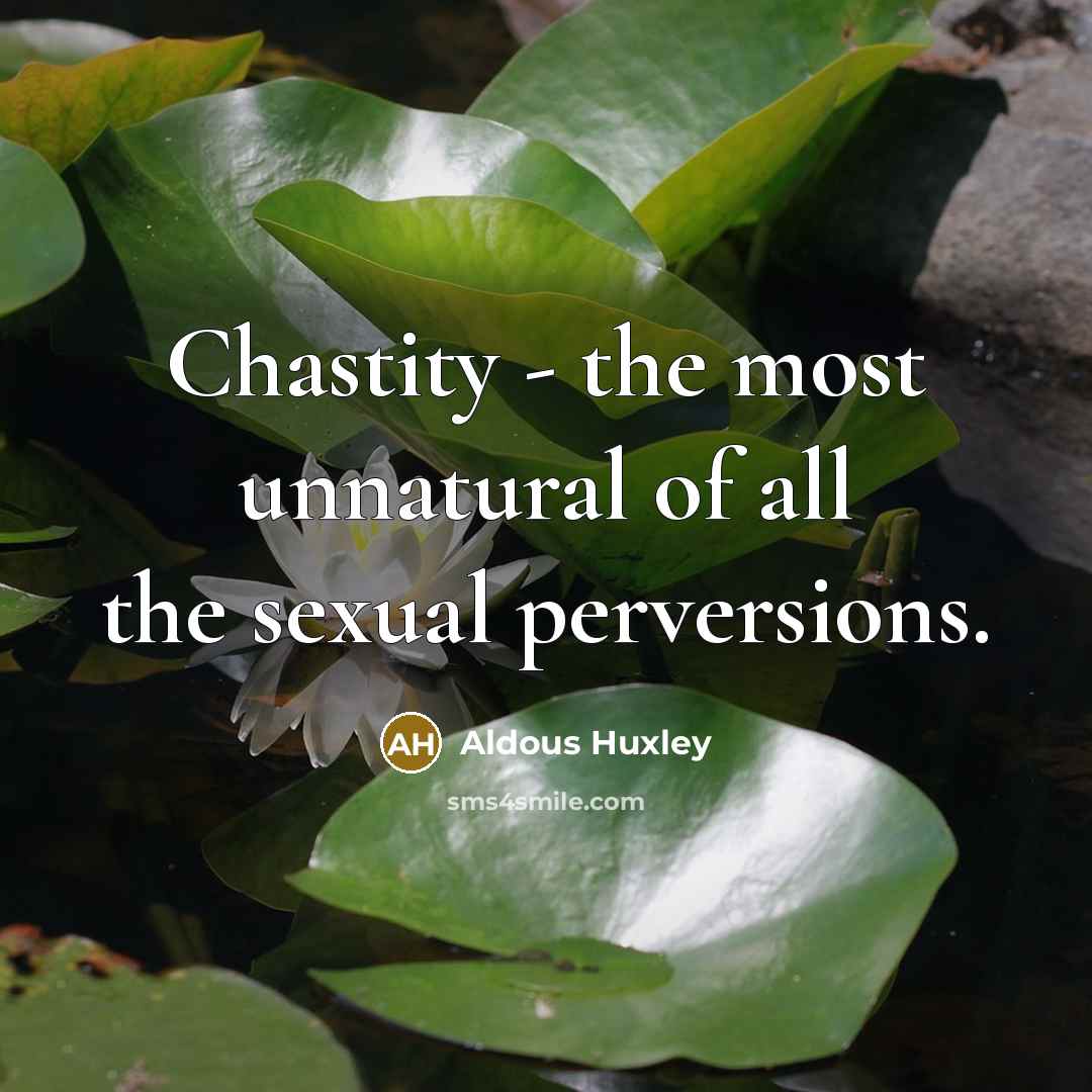 “Chastity - the most unnatural of all the sexual perversions.…” quote by Aldous Huxley