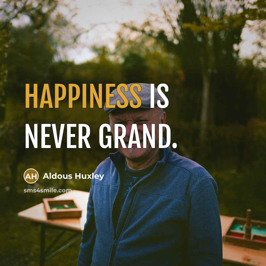 “Happiness is never grand.…” quote by Aldous Huxley