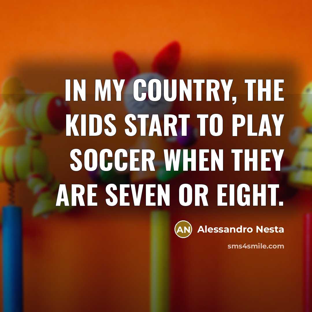 “In my country, the kids start to play soccer when…” quote by Alessandro Nesta