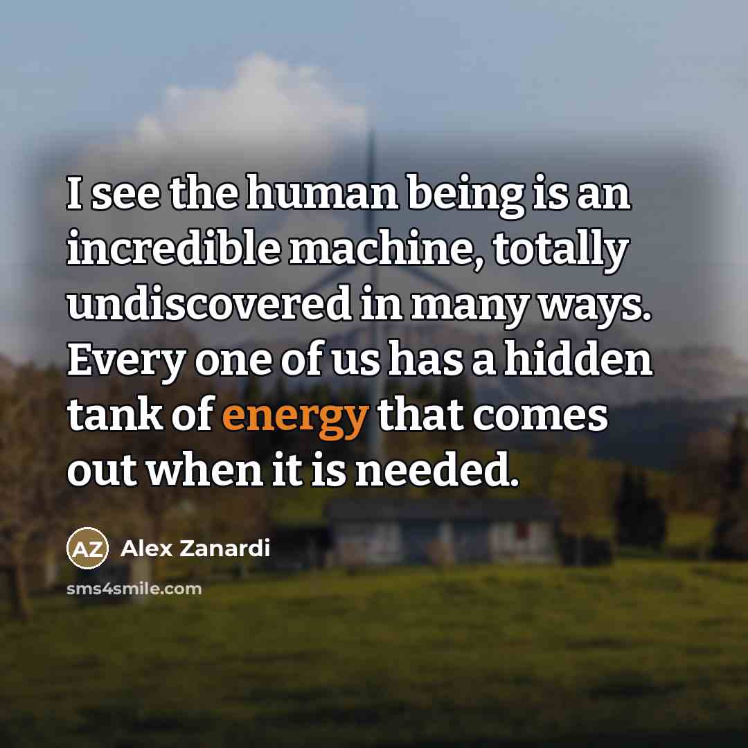“I see the human being is an incredible machine, totally…” quote by Alex Zanardi
